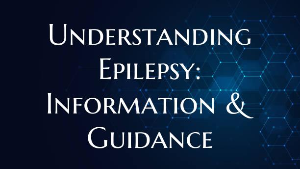 Understanding Epilepsy: Information & Guidance