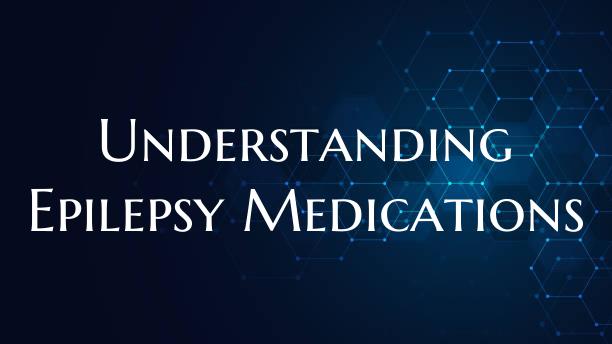 Understanding Epilepsy Medications