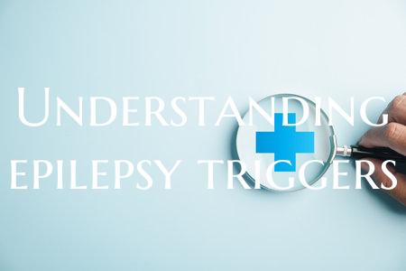 Understanding epilepsy triggers