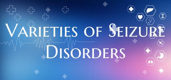 Varieties of Seizure Disorders
