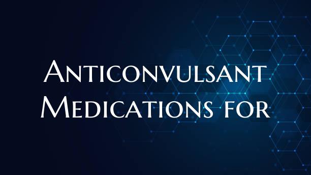 Anticonvulsant Medications for