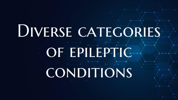 Diverse categories of epileptic conditions