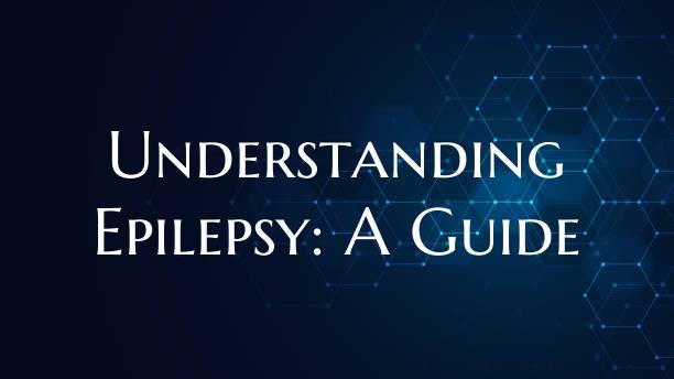 Understanding Epilepsy: A Guide